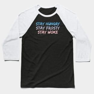 Stay Hungry, Stay Frosty, Stay Woke Baseball T-Shirt